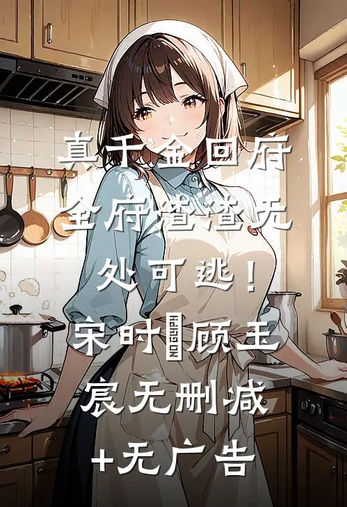 真千金回府，全府渣渣无处可逃！宋时玥顾玉宸无删减+无广告