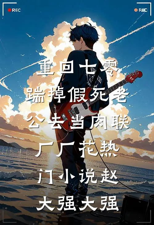 重回七零，踹掉假死老公去当肉联厂厂花热门小说赵大强大强