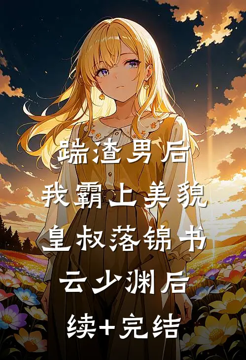 踹渣男后，我霸上美貌皇叔落锦书云少渊后续+完结