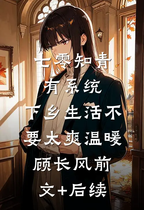 七零知青有系统，下乡生活不要太爽温暖顾长风前文+后续