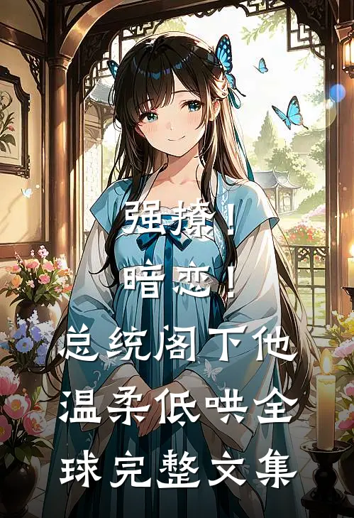 强撩！暗恋！总统阁下他温柔低哄全球完整文集
