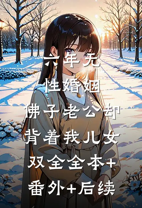 六年无性婚姻，佛子老公却背着我儿女双全全本+番外+后续