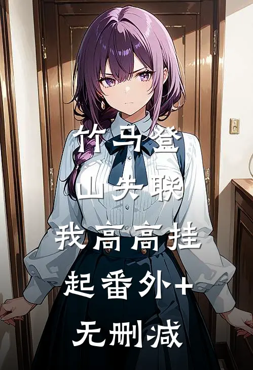 竹马登山失联，我高高挂起番外+无删减