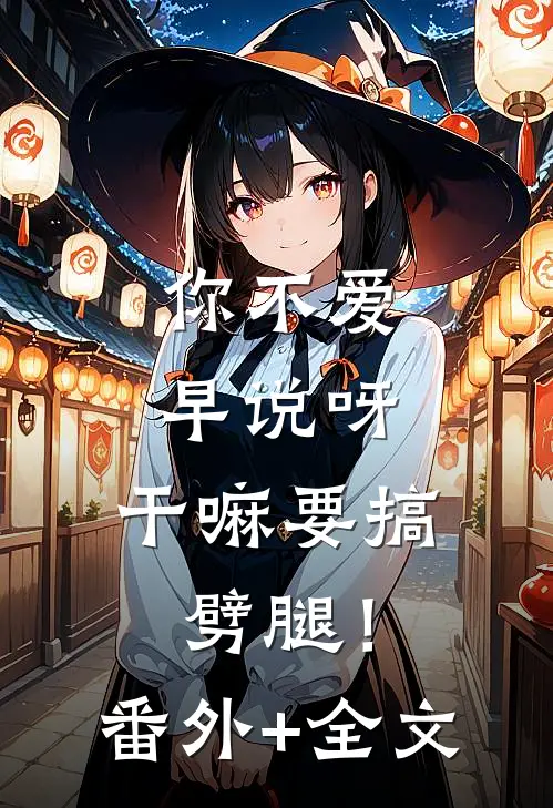 你不爱早说呀，干嘛要搞劈腿！(番外)+(全文)