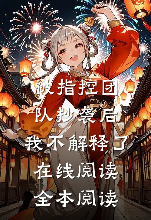 被指控团队抄袭后，我不解释了在线阅读全本阅读