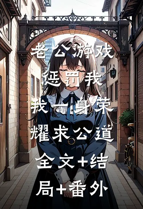 老公游戏惩罚我，我一身荣耀求公道:全文+结局+番外