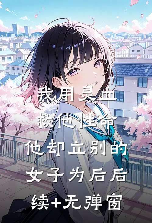我用灵血救他性命，他却立别的女子为后后续+无弹窗