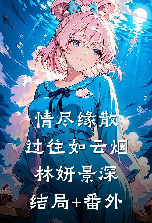 情尽缘散，过往如云烟林妍景深:结局+番外