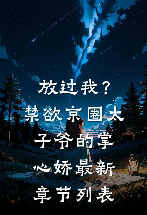 放过我？禁欲京圈太子爷的掌心娇最新章节列表