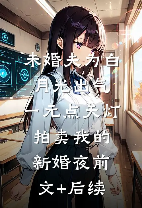 未婚夫为白月光出气，一元点天灯拍卖我的新婚夜前文+后续
