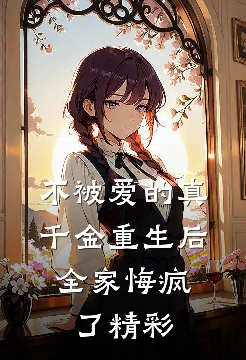 不被爱的真千金重生后，全家悔疯了精彩