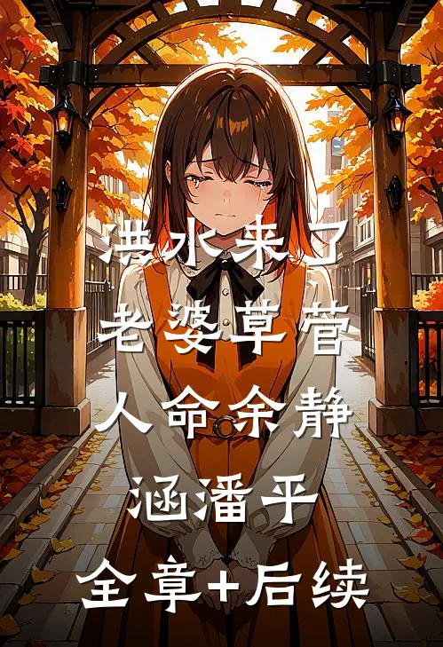 洪水来了，老婆草菅人命余静涵潘平:全章+后续