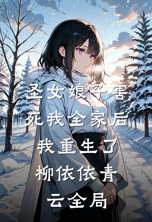 圣女娘子害死我全家后，我重生了柳依依青云全局
