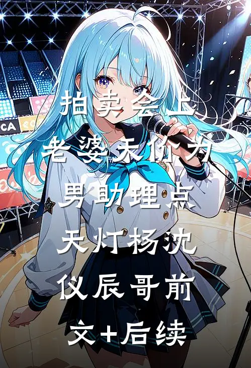 拍卖会上，老婆天价为男助理点天灯杨沈仪辰哥前文+后续