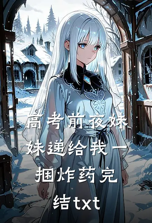 高考前夜妹妹递给我一捆炸药完结txt