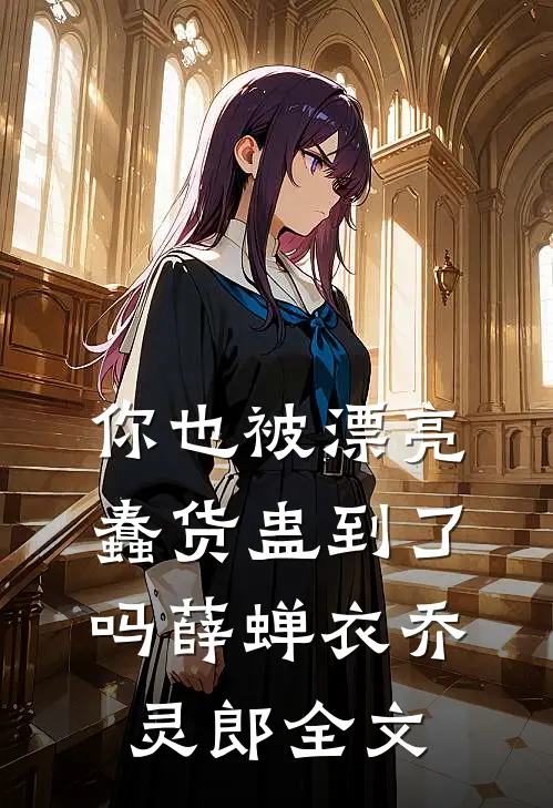 你也被漂亮蠢货蛊到了吗薛蝉衣乔灵郎全文