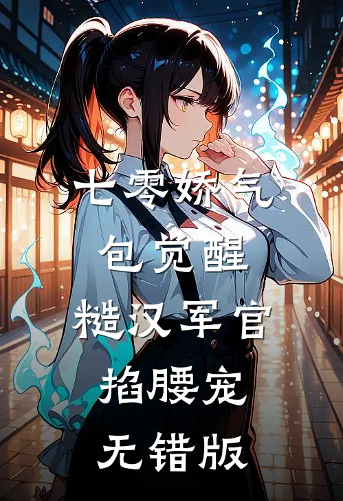 七零娇气包觉醒，糙汉军官掐腰宠无错版