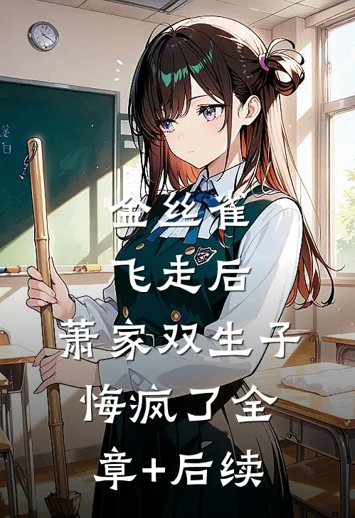 金丝雀飞走后，萧家双生子悔疯了全章+后续