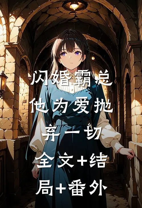 闪婚霸总，他为爱抛弃一切:全文+结局+番外