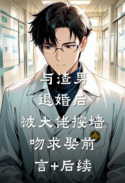 与渣男退婚后，被大佬按墙吻求娶前言+后续