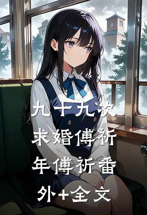 九十九次求婚傅祈年傅祈(番外)+(全文)