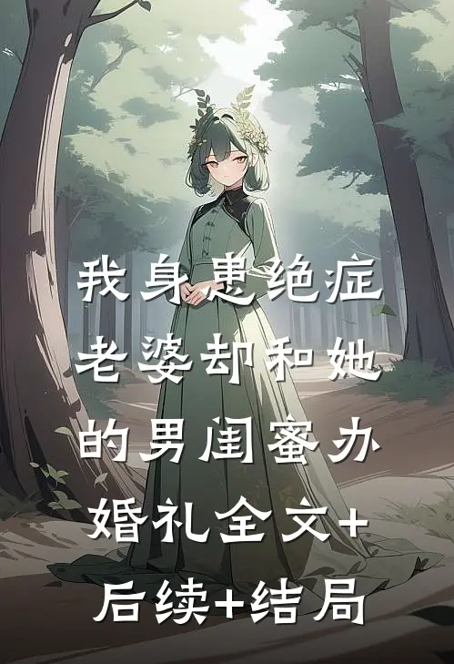 我身患绝症，老婆却和她的男闺蜜办婚礼全文+后续+结局
