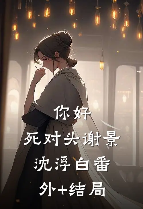 你好，死对头谢景沈浮白(番外)+(结局)
