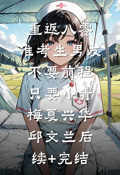 重返八零，准考生男友不要前程只要小青梅夏兴华邱文兰后续+完结