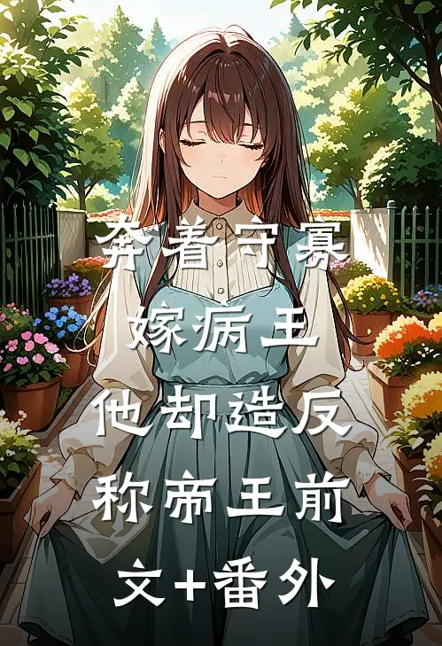 奔着守寡嫁病王，他却造反称帝王前文+番外