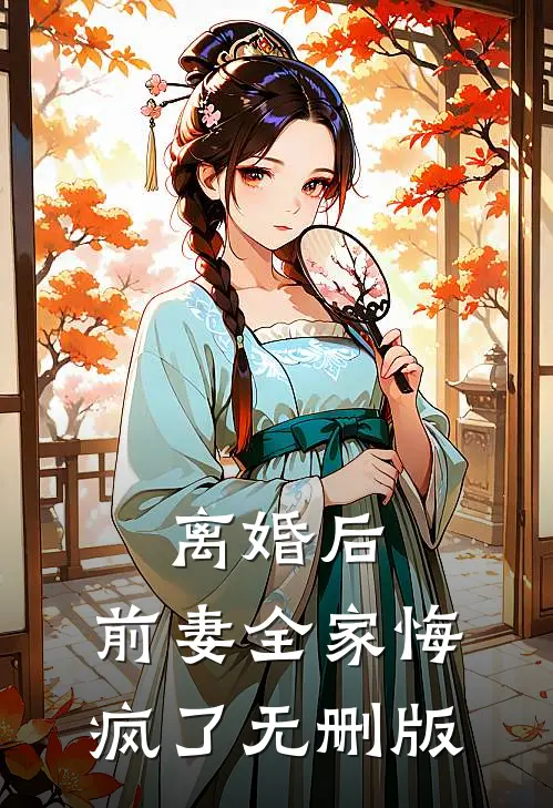 离婚后，前妻全家悔疯了无删版