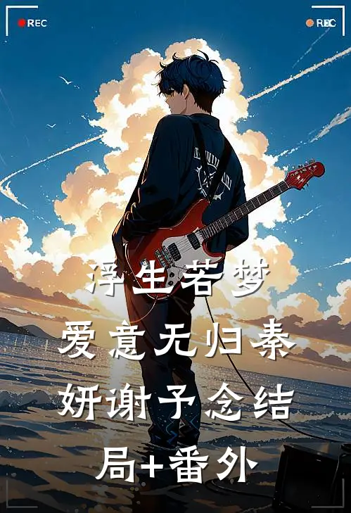 浮生若梦，爱意无归秦妍谢予念结局+番外