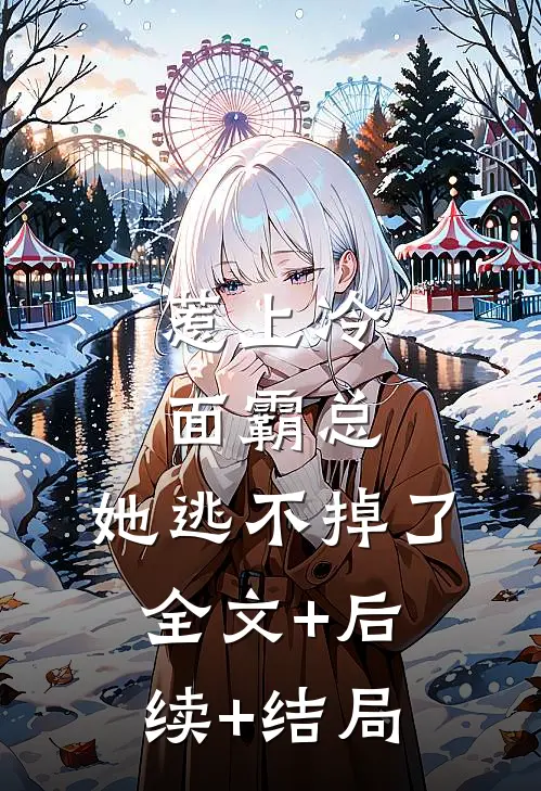 惹上冷面霸总，她逃不掉了全文+后续+结局