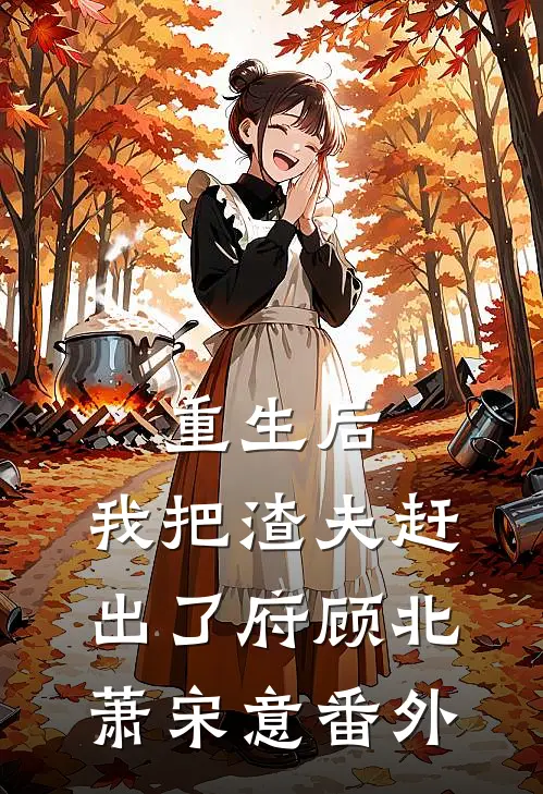 重生后，我把渣夫赶出了府顾北萧宋意番外