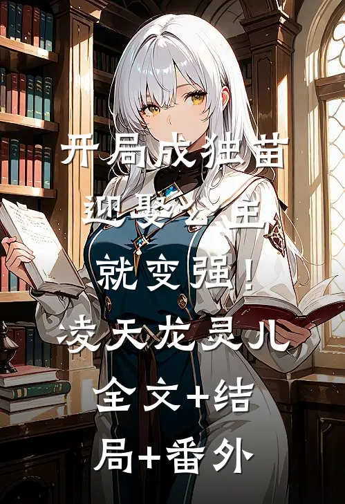 开局成独苗，迎娶公主就变强！凌天龙灵儿全文+结局+番外