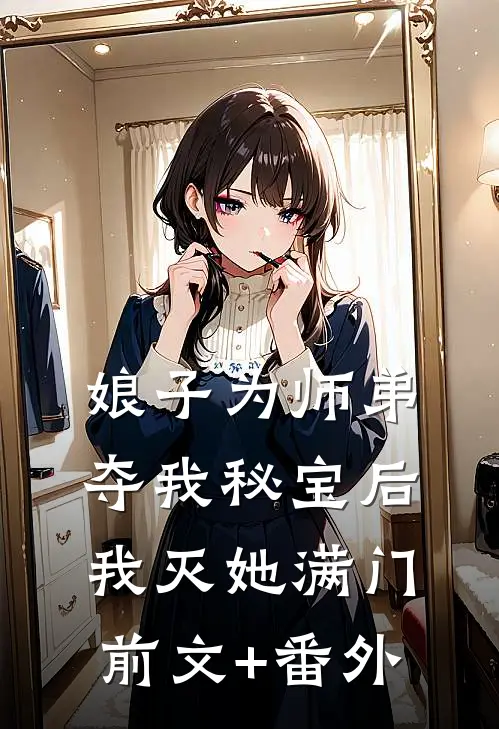 娘子为师弟夺我秘宝后，我灭她满门前文+番外
