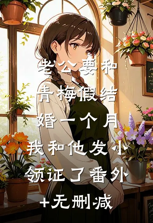 老公要和青梅假结婚一个月，我和他发小领证了番外+无删减