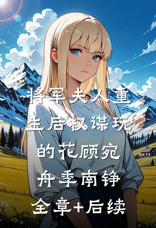 将军夫人重生后权谋玩的花顾宛舟季南铮:全章+后续