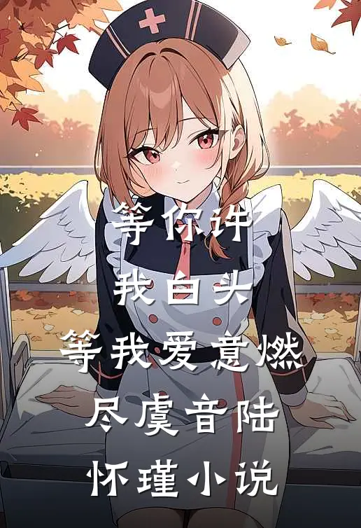 等你许我白头，等我爱意燃尽虞音陆怀瑾小说