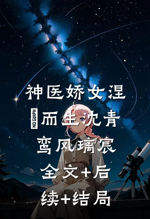 神医娇女涅槃而生沈青鸾风璃宸全文+后续+结局
