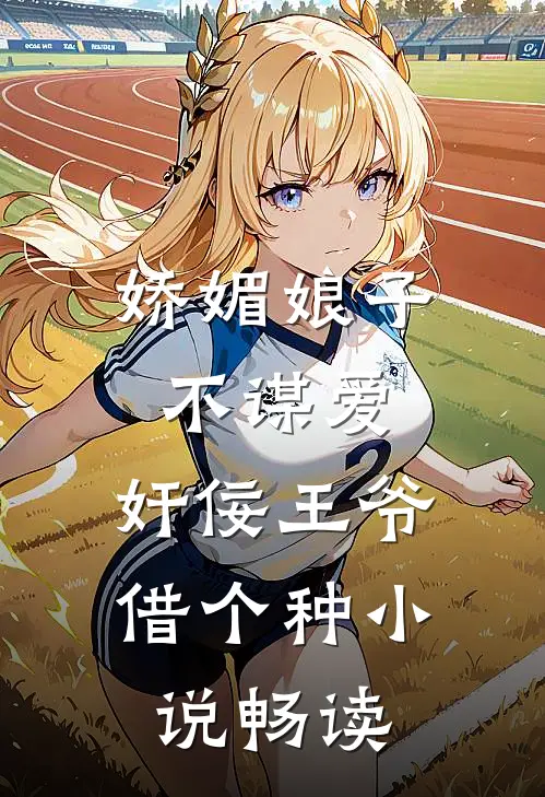 娇媚娘子不谋爱，奸佞王爷借个种小说畅读