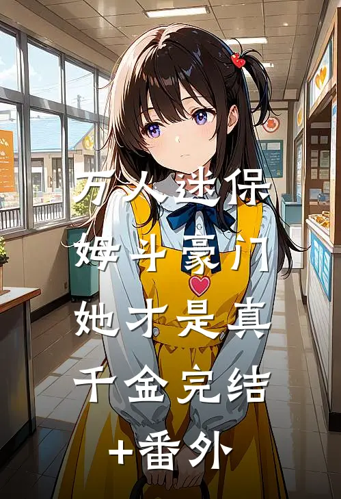 万人迷保姆斗豪门，她才是真千金完结+番外