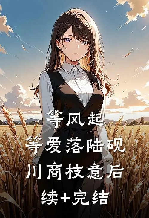 等风起，等爱落陆砚川商枝意后续+完结