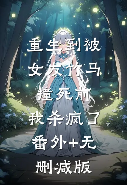 重生到被女友竹马撞死前，我杀疯了:番外+无删减版