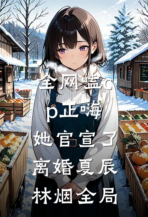 全网嗑cp正嗨，她官宣了离婚夏辰林烟全局
