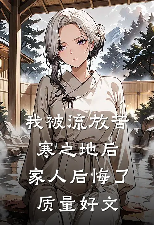 我被流放苦寒之地后，家人后悔了质量好文
