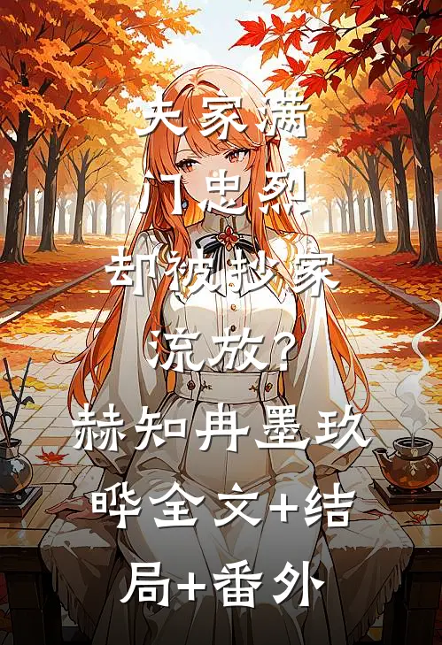 夫家满门忠烈，却被抄家流放？赫知冉墨玖晔:全文+结局+番外
