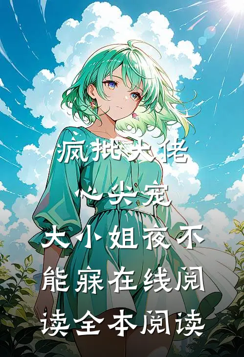 疯批大佬心尖宠，大小姐夜不能寐在线阅读全本阅读
