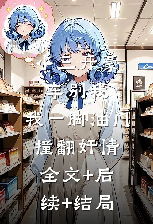 小三开豪车别我，我一脚油门撞翻奸情全文+后续+结局