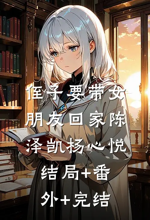 侄子要带女朋友回家陈泽凯杨心悦结局+番外+完结