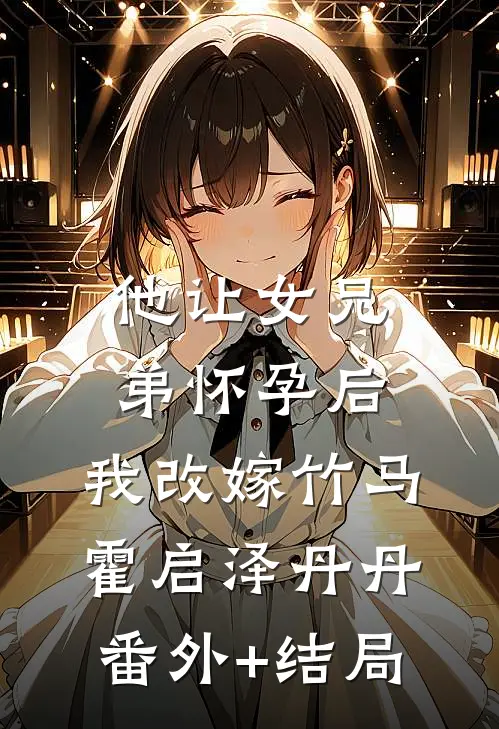 他让女兄弟怀孕后，我改嫁竹马霍启泽丹丹(番外)+(结局)